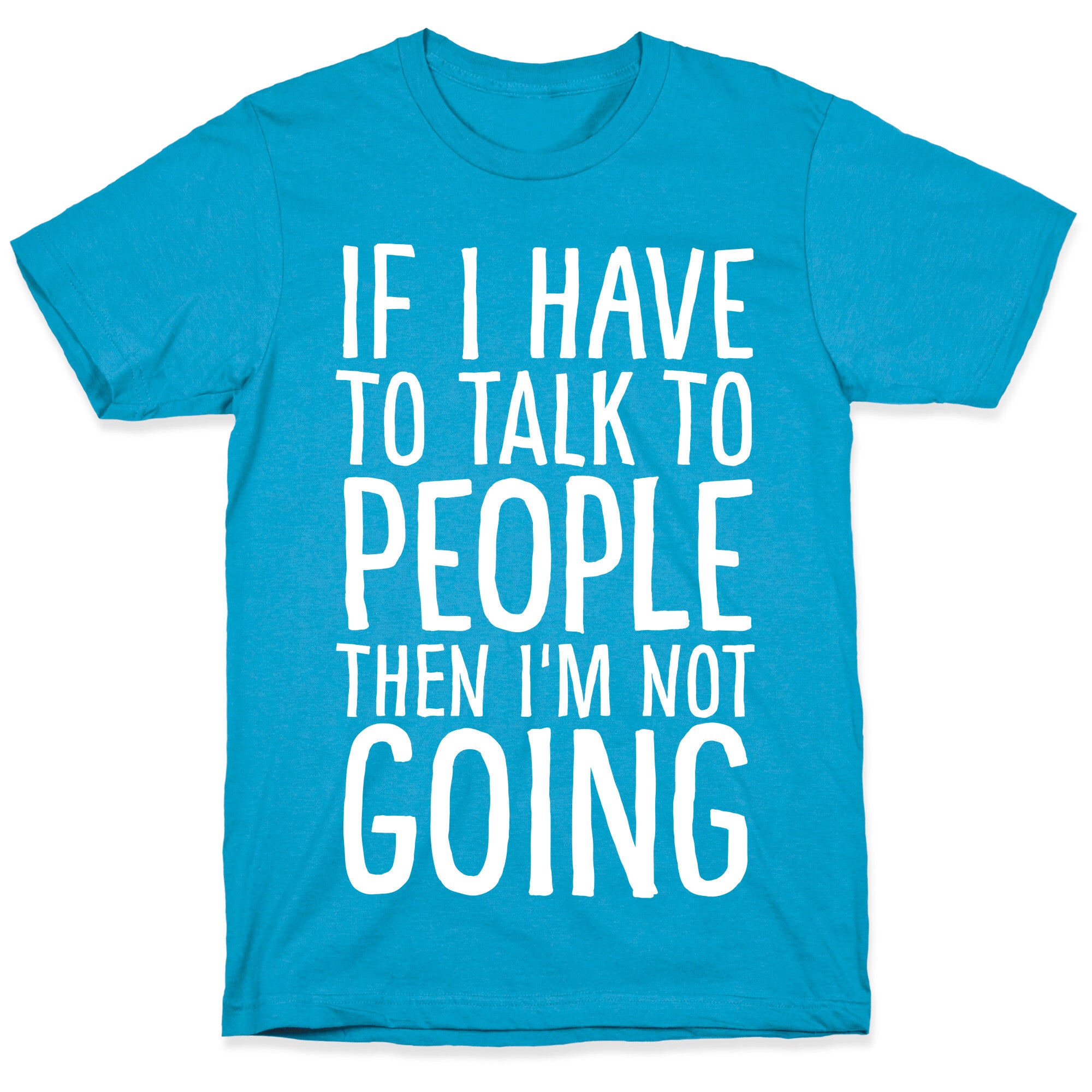 If I Have To Talk To PEOPLE Then I'm Not GOING Unisex Triblend Tee